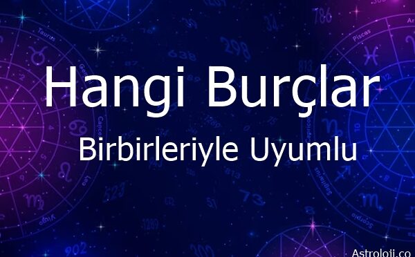 hangi burçlar birbirleriyle uyumlu